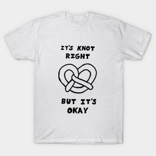 It's Knot Right, But It's Okay T-Shirt